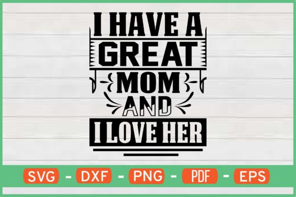 I Have a Great Mom and I Love Her SVG: A Versatile Graphic Design Asset for Content Creators